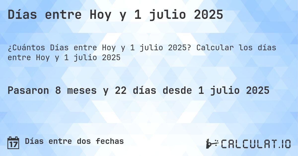 Días entre Hoy y 1 julio 2025. Calcular los días entre Hoy y 1 julio 2025