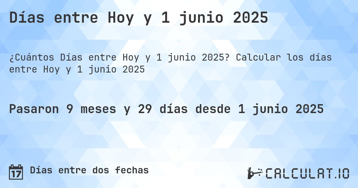 Días entre Hoy y 1 junio 2025. Calcular los días entre Hoy y 1 junio 2025