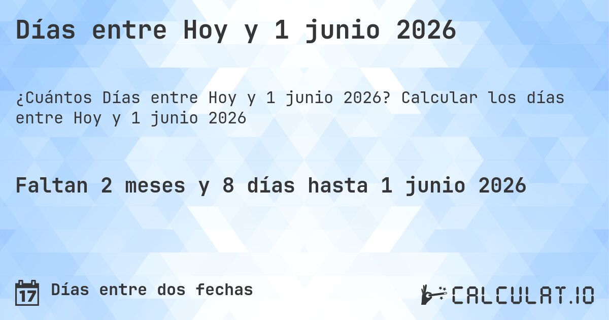 Días entre Hoy y 1 junio 2026. Calcular los días entre Hoy y 1 junio 2026