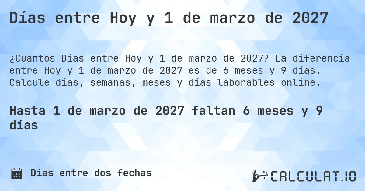 Días entre Hoy y 1 de marzo de 2027. La diferencia entre Hoy y 1 de marzo de 2027 es de 6 meses y 9 días. Calcule días, semanas, meses y días laborables online.
