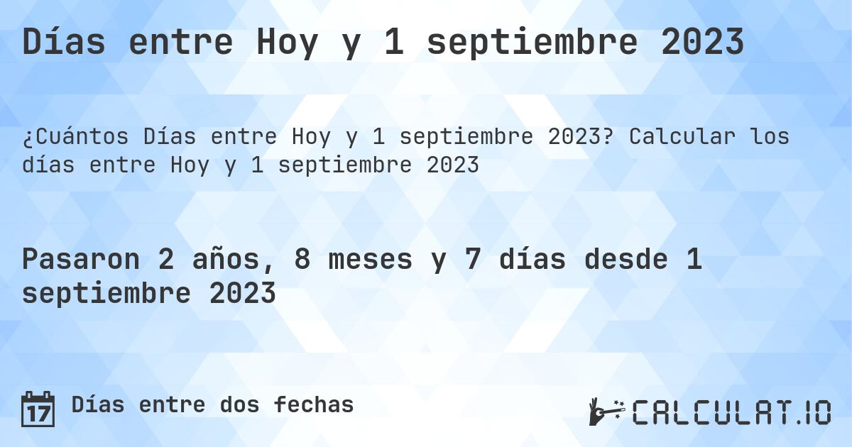 Días entre Hoy y 1 septiembre 2023. Calcular los días entre Hoy y 1 septiembre 2023