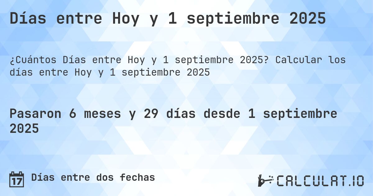 Días entre Hoy y 1 septiembre 2025. Calcular los días entre Hoy y 1 septiembre 2025