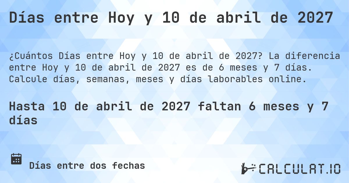Días entre Hoy y 10 de abril de 2027. La diferencia entre Hoy y 10 de abril de 2027 es de 6 meses y 7 días. Calcule días, semanas, meses y días laborables online.