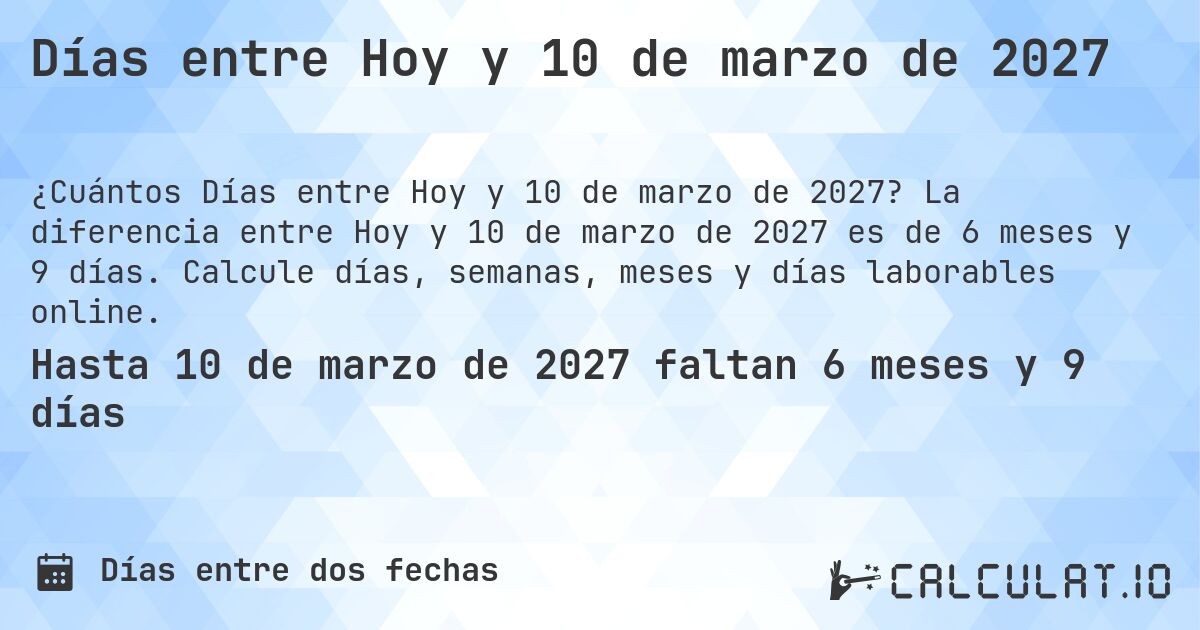 Días entre Hoy y 10 de marzo de 2027. La diferencia entre Hoy y 10 de marzo de 2027 es de 6 meses y 9 días. Calcule días, semanas, meses y días laborables online.