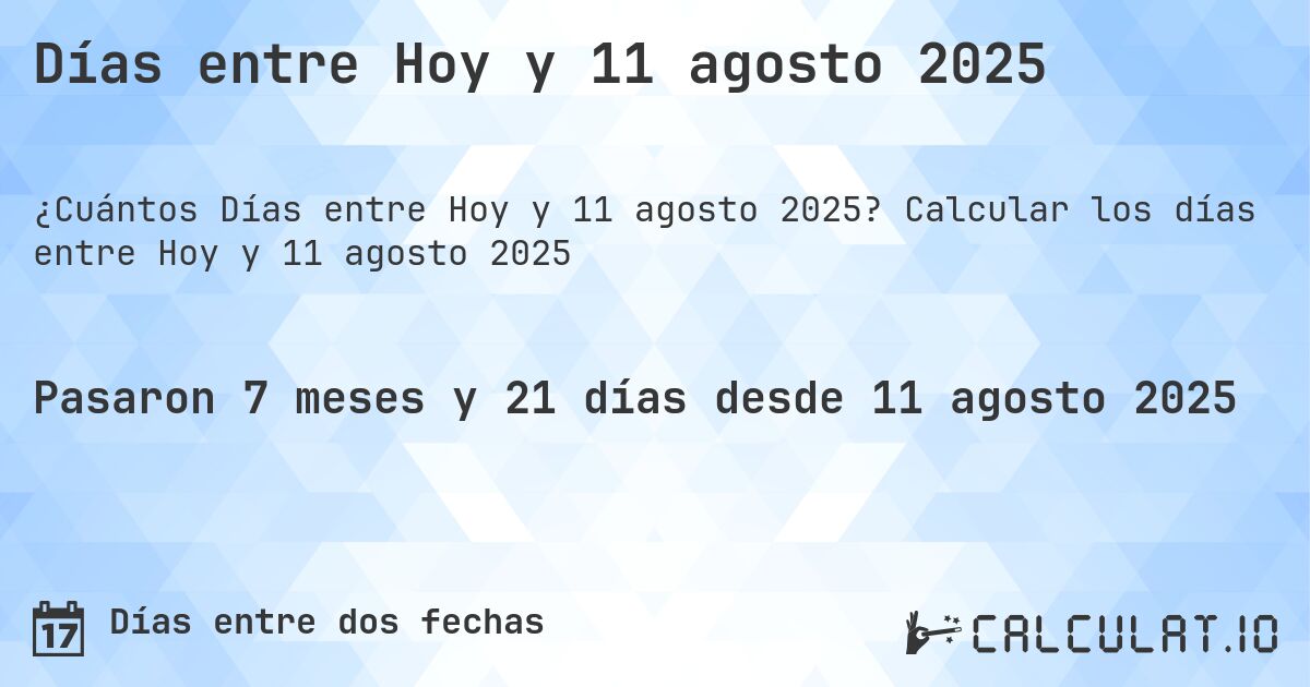 Días entre Hoy y 11 agosto 2025. Calcular los días entre Hoy y 11 agosto 2025