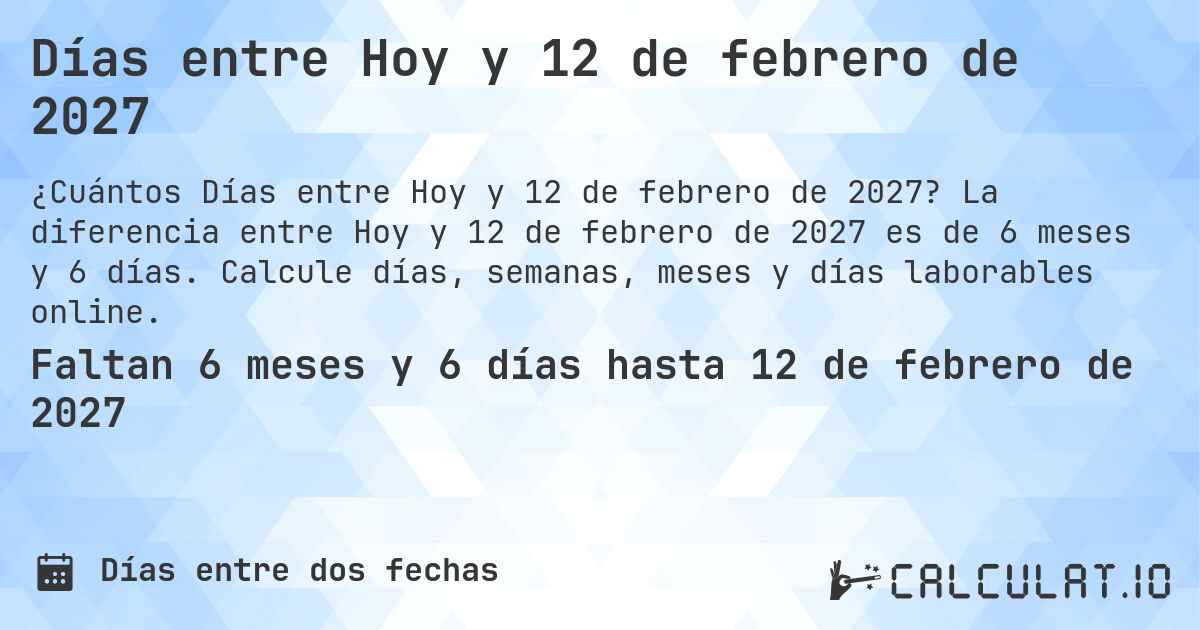 Días entre Hoy y 12 de febrero de 2027. La diferencia entre Hoy y 12 de febrero de 2027 es de 6 meses y 6 días. Calcule días, semanas, meses y días laborables online.