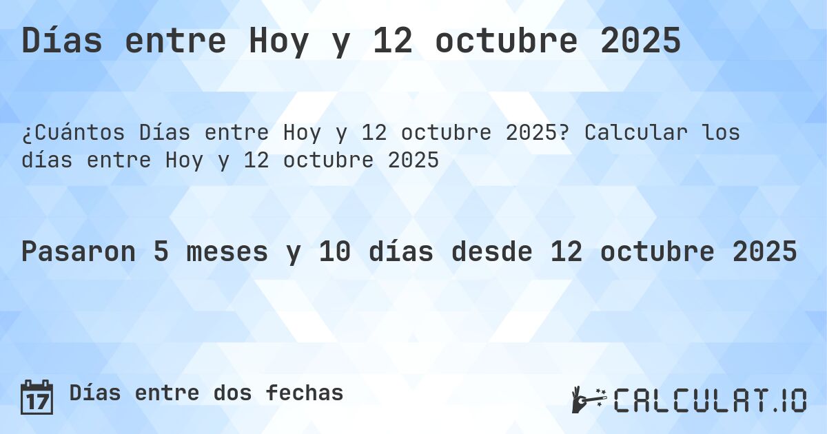 Días entre Hoy y 12 octubre 2025. Calcular los días entre Hoy y 12 octubre 2025