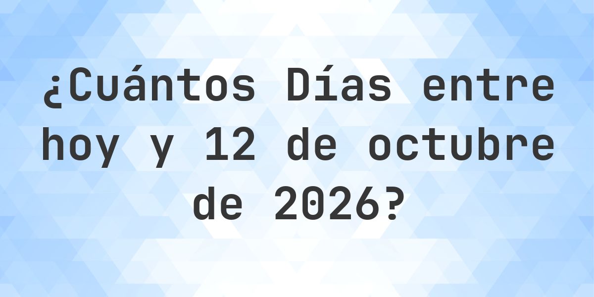 Días entre Hoy y 12 octubre 2026 - Calculatio