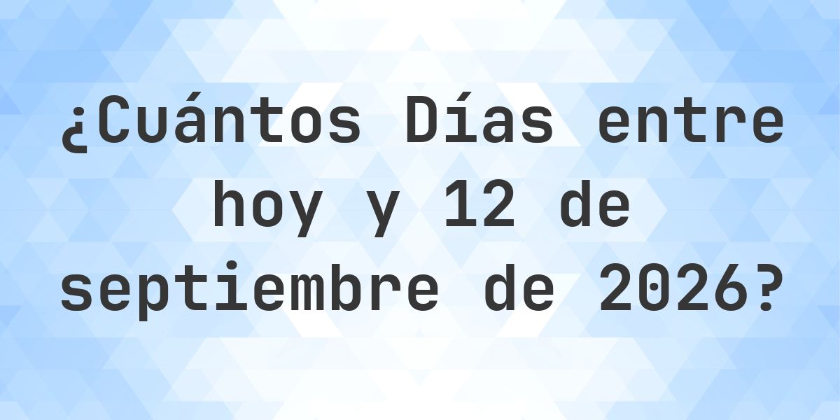 Días entre Hoy y 12 septiembre 2026 - Calculatio