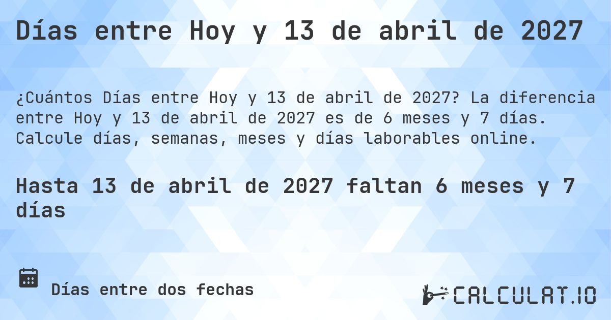 Días entre Hoy y 13 de abril de 2027. La diferencia entre Hoy y 13 de abril de 2027 es de 6 meses y 7 días. Calcule días, semanas, meses y días laborables online.