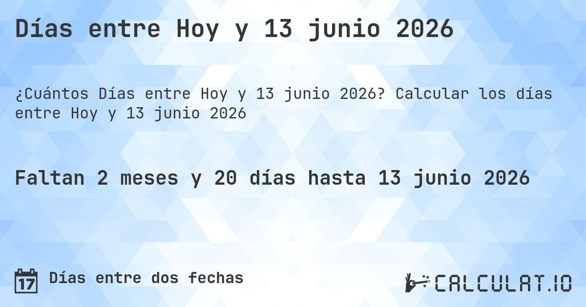 Días entre Hoy y 13 junio 2026. Calcular los días entre Hoy y 13 junio 2026