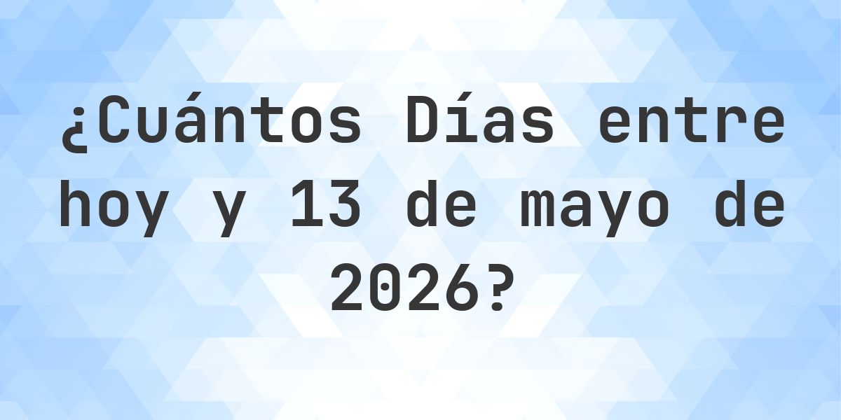 Días entre Hoy y 13 mayo 2026 - Calculatio