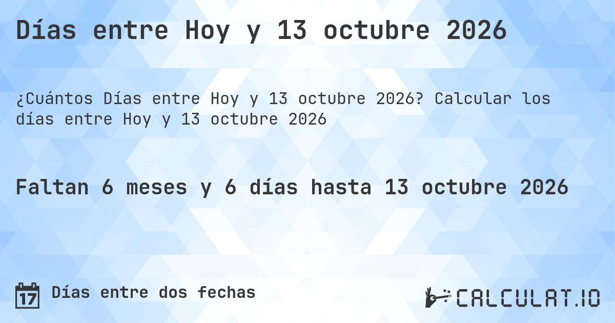 Días entre Hoy y 13 octubre 2026. Calcular los días entre Hoy y 13 octubre 2026