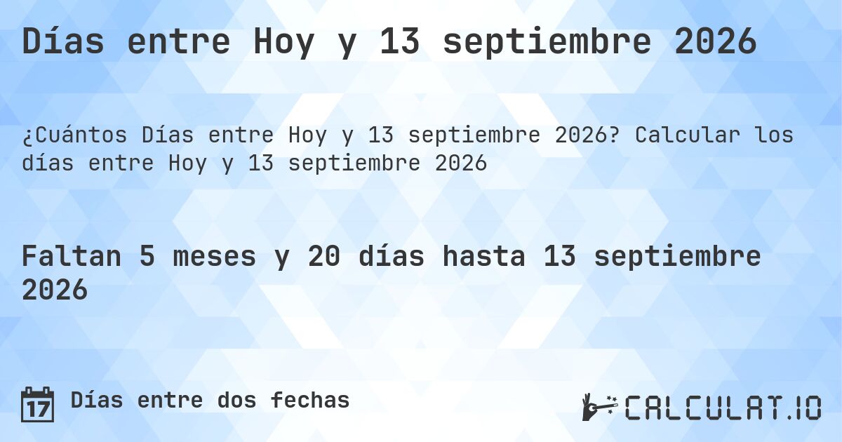 Días entre Hoy y 13 septiembre 2026. Calcular los días entre Hoy y 13 septiembre 2026