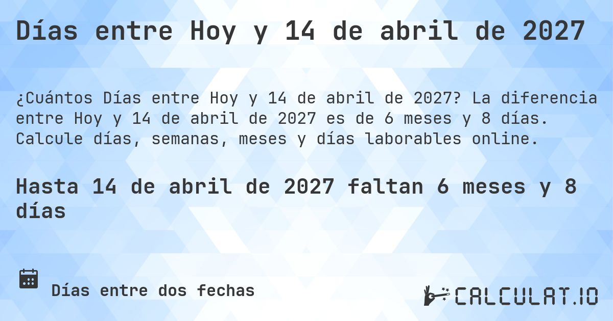 Días entre Hoy y 14 de abril de 2027. La diferencia entre Hoy y 14 de abril de 2027 es de 6 meses y 8 días. Calcule días, semanas, meses y días laborables online.