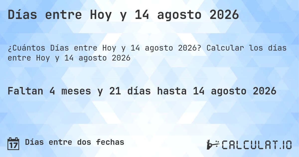 Días entre Hoy y 14 agosto 2026. Calcular los días entre Hoy y 14 agosto 2026