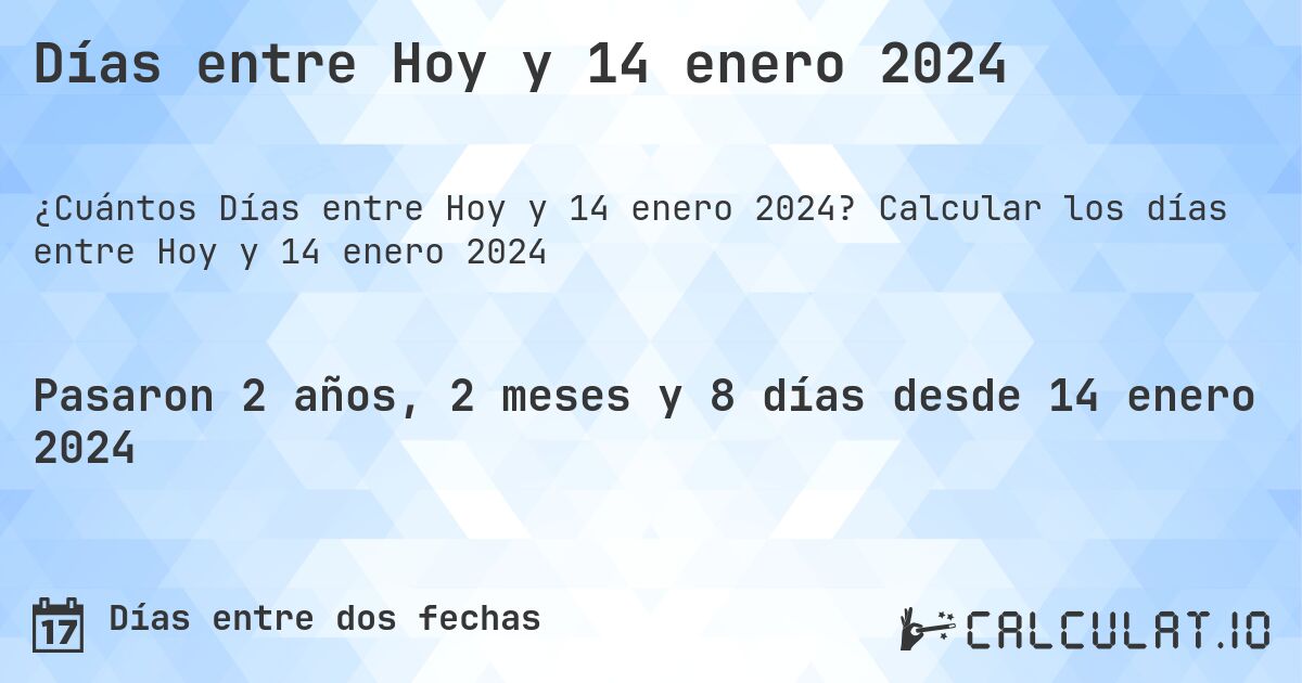 Días entre Hoy y 14 enero 2024. Calcular los días entre Hoy y 14 enero 2024