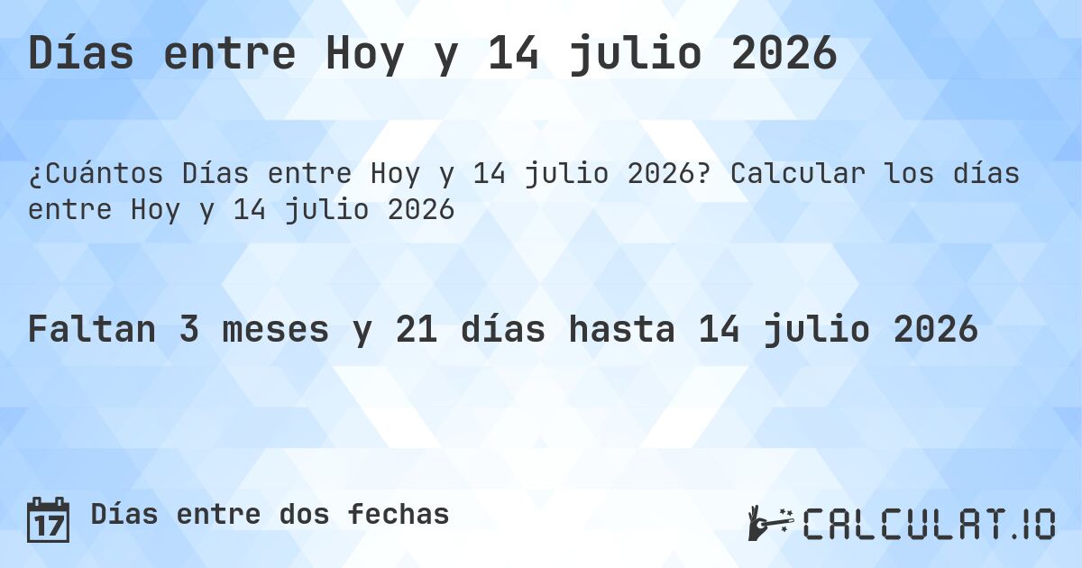 Días entre Hoy y 14 julio 2026. Calcular los días entre Hoy y 14 julio 2026