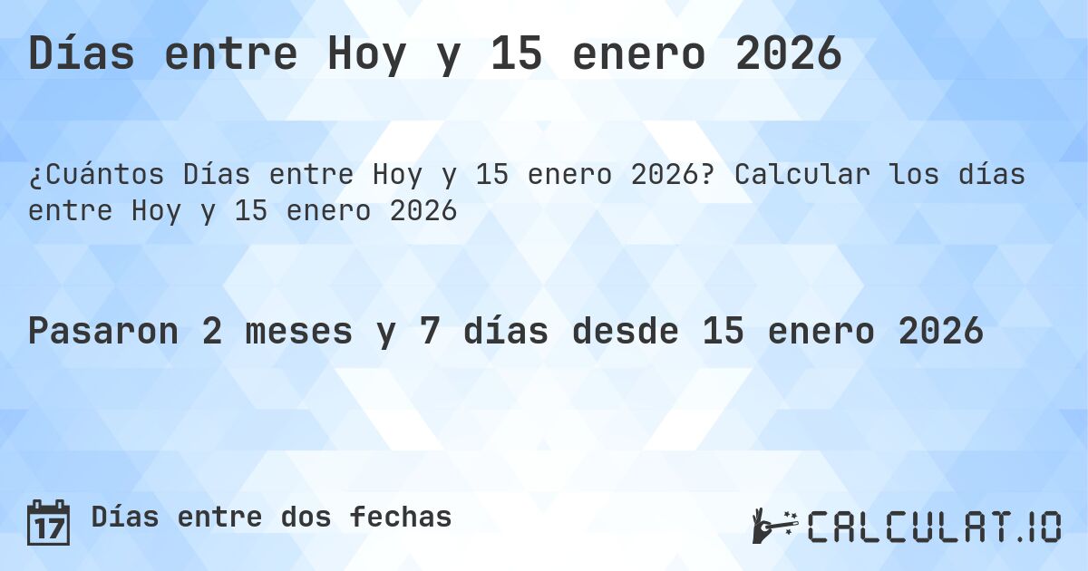 Días entre Hoy y 15 enero 2026. Calcular los días entre Hoy y 15 enero 2026