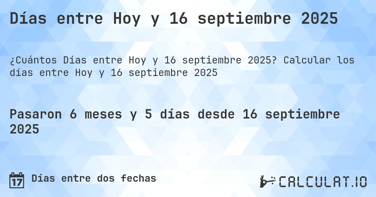 Días entre Hoy y 16 septiembre 2025. Calcular los días entre Hoy y 16 septiembre 2025