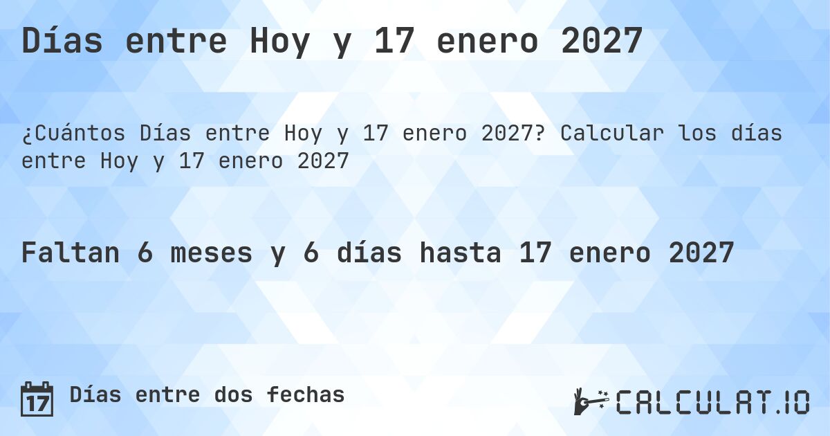 Días entre Hoy y 17 enero 2027. Calcular los días entre Hoy y 17 enero 2027