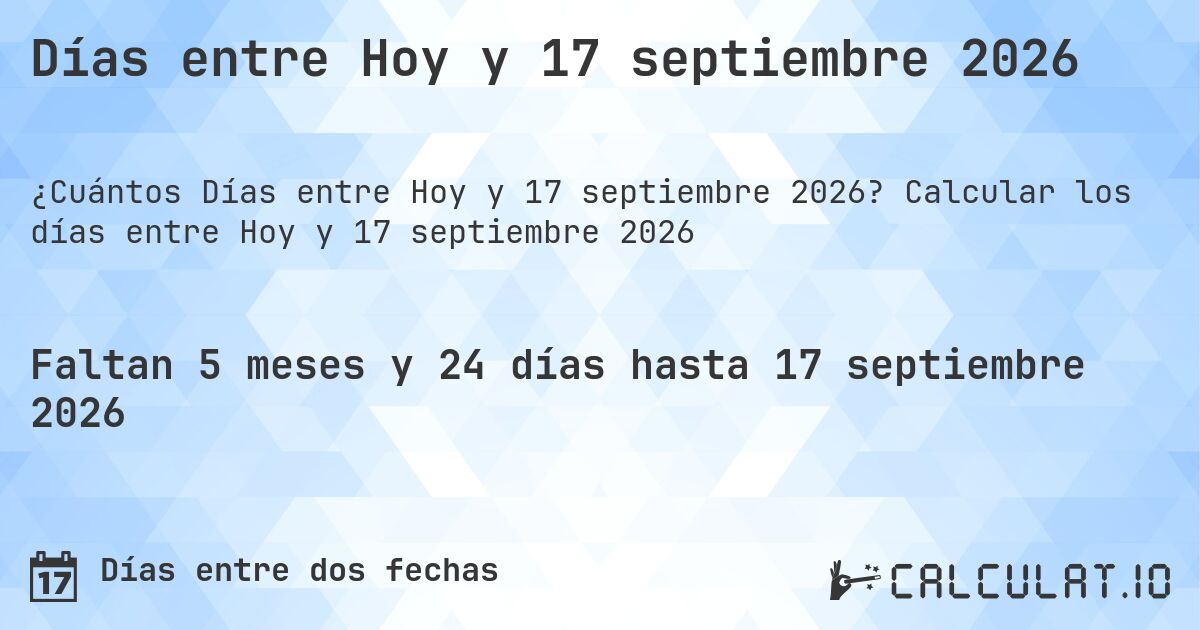 Días entre Hoy y 17 septiembre 2026. Calcular los días entre Hoy y 17 septiembre 2026
