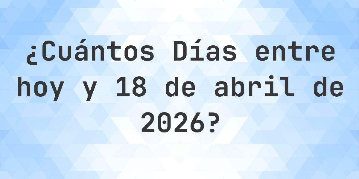 Días entre Hoy y 18 abril 2026 - Calculatio