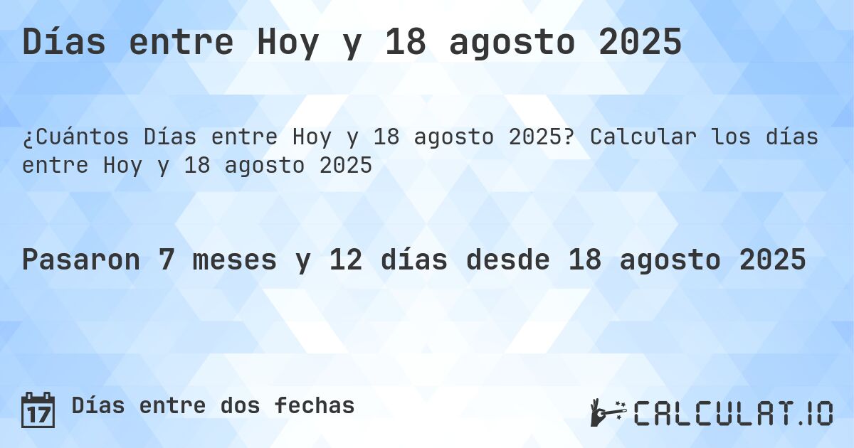 Días entre Hoy y 18 agosto 2025. Calcular los días entre Hoy y 18 agosto 2025