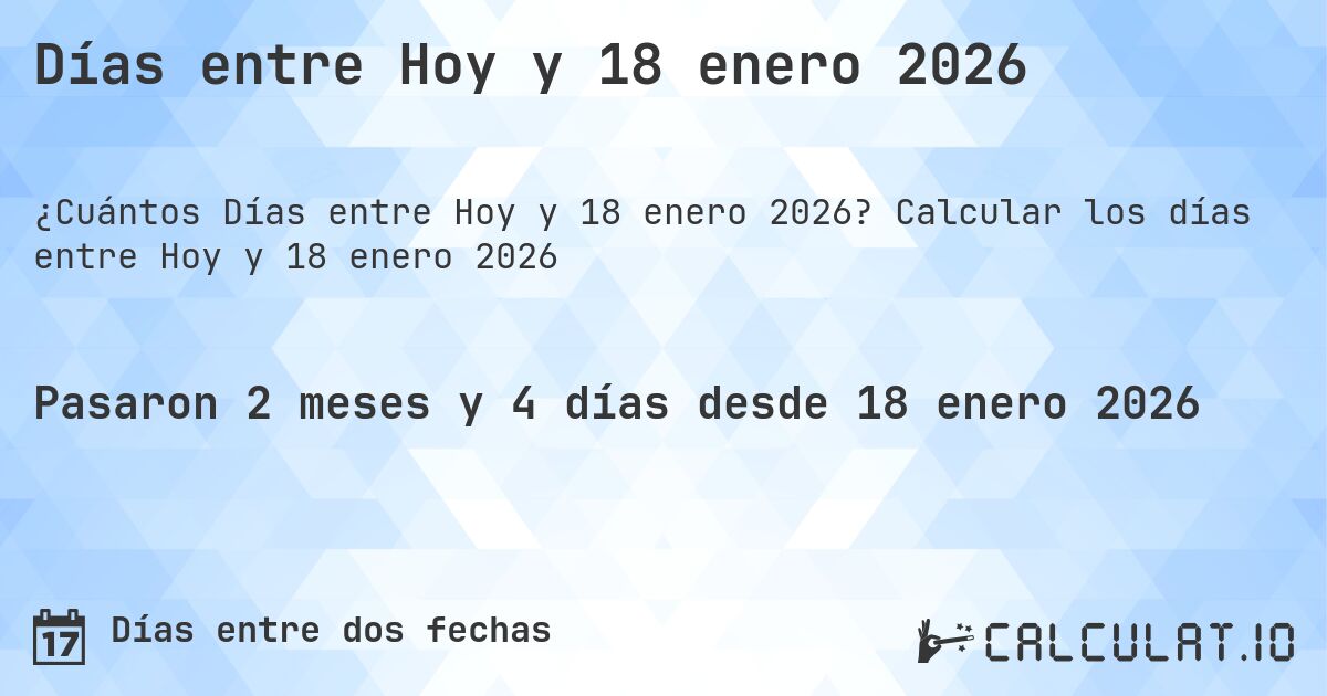 Días entre Hoy y 18 enero 2026. Calcular los días entre Hoy y 18 enero 2026