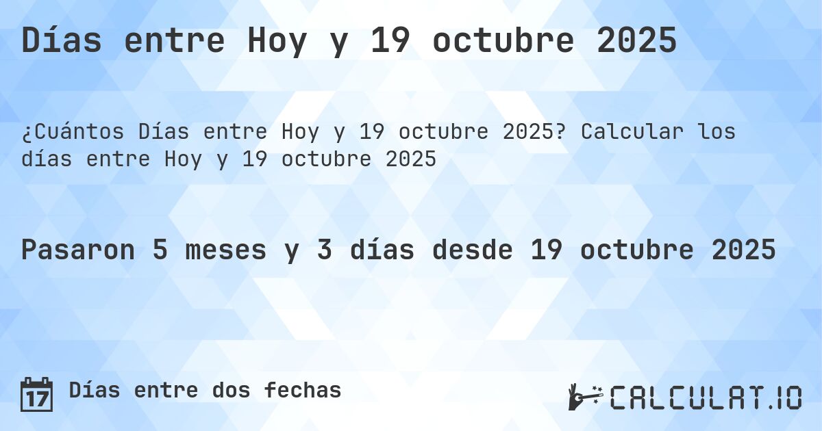 Días entre Hoy y 19 octubre 2025. Calcular los días entre Hoy y 19 octubre 2025