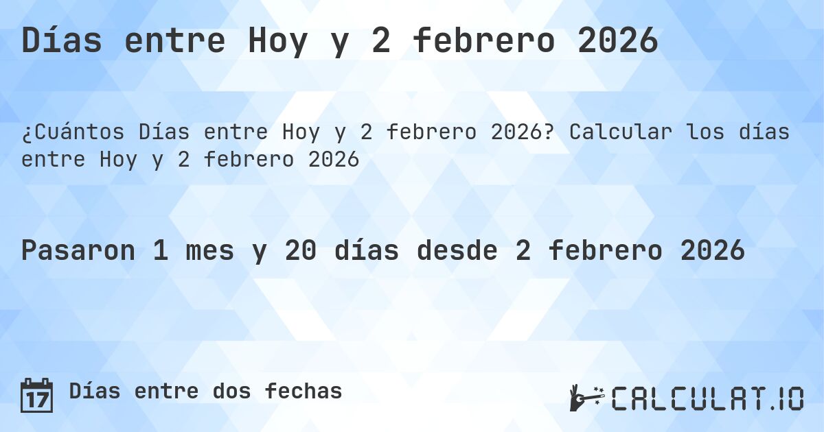 Días entre Hoy y 2 febrero 2026. Calcular los días entre Hoy y 2 febrero 2026