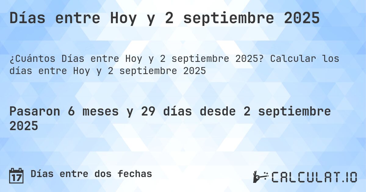 Días entre Hoy y 2 septiembre 2025. Calcular los días entre Hoy y 2 septiembre 2025