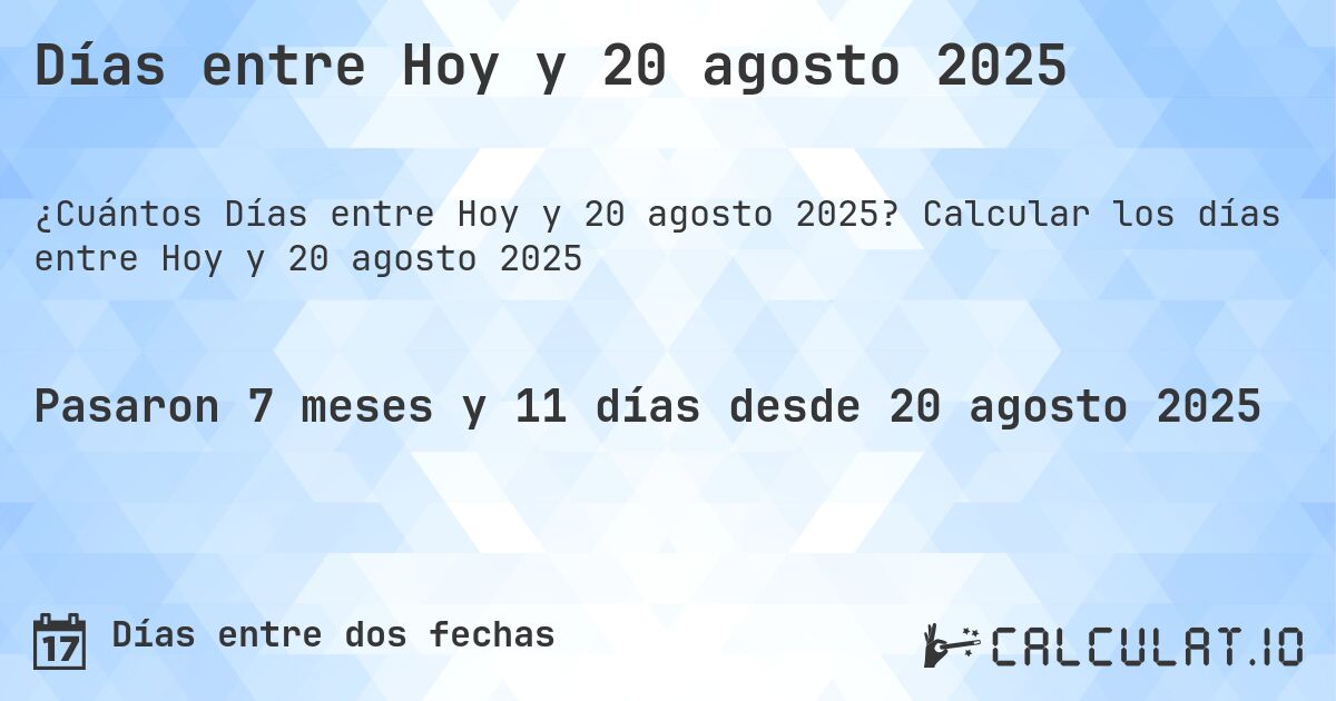 Días entre Hoy y 20 agosto 2025. Calcular los días entre Hoy y 20 agosto 2025