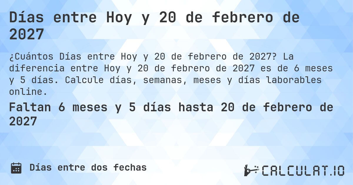 Días entre Hoy y 20 de febrero de 2027. La diferencia entre Hoy y 20 de febrero de 2027 es de 6 meses y 5 días. Calcule días, semanas, meses y días laborables online.