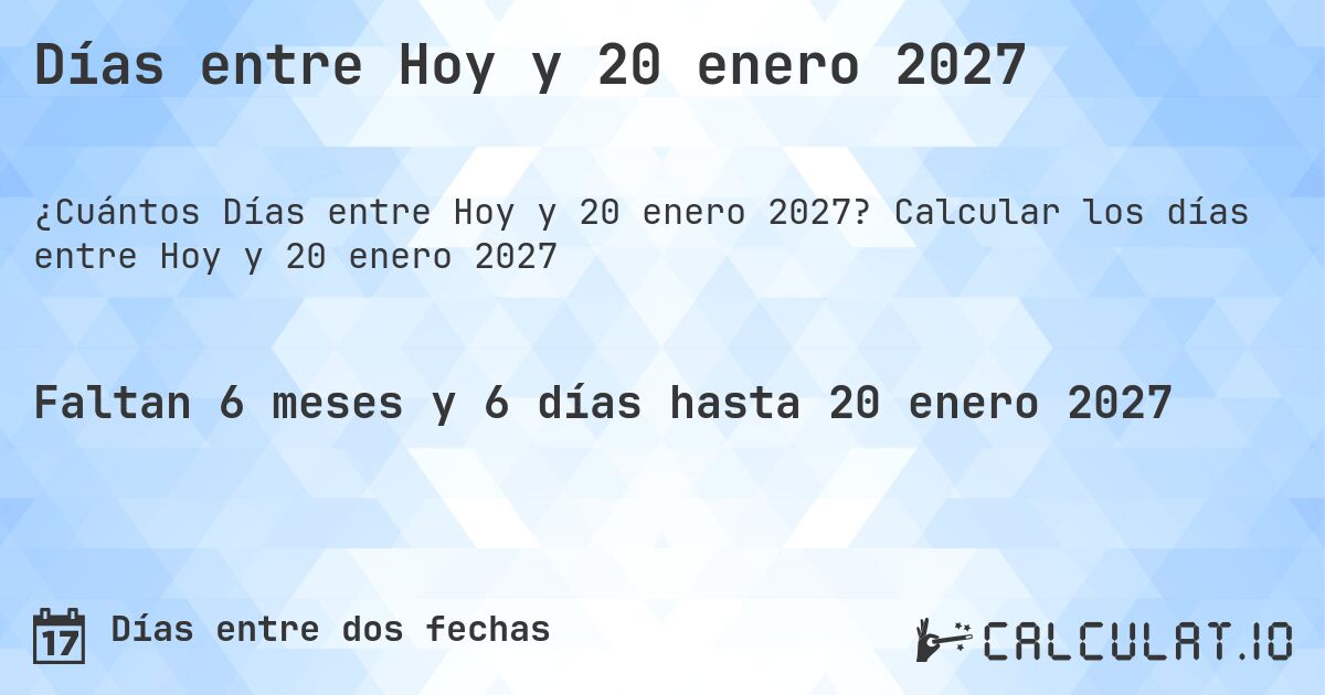 Días entre Hoy y 20 enero 2027. Calcular los días entre Hoy y 20 enero 2027