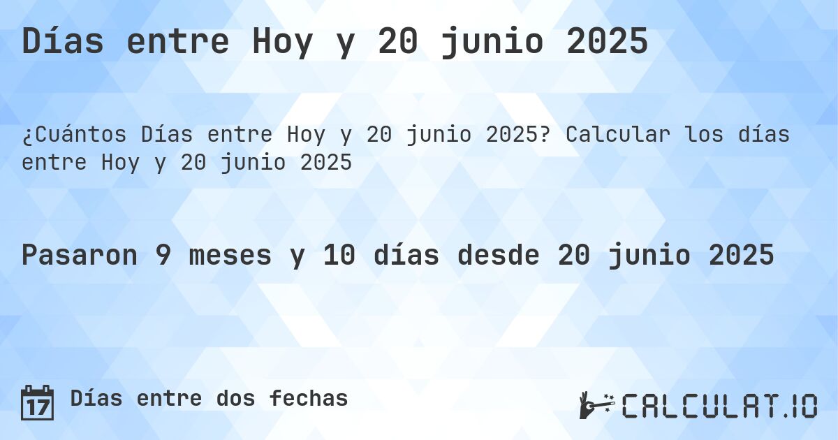 Días entre Hoy y 20 junio 2025. Calcular los días entre Hoy y 20 junio 2025