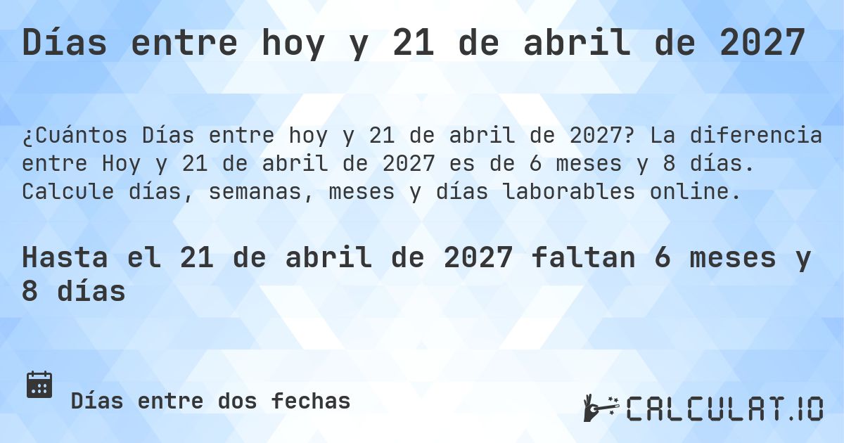 Días entre hoy y 21 de abril de 2027. La diferencia entre Hoy y 21 de abril de 2027 es de 6 meses y 8 días. Calcule días, semanas, meses y días laborables online.