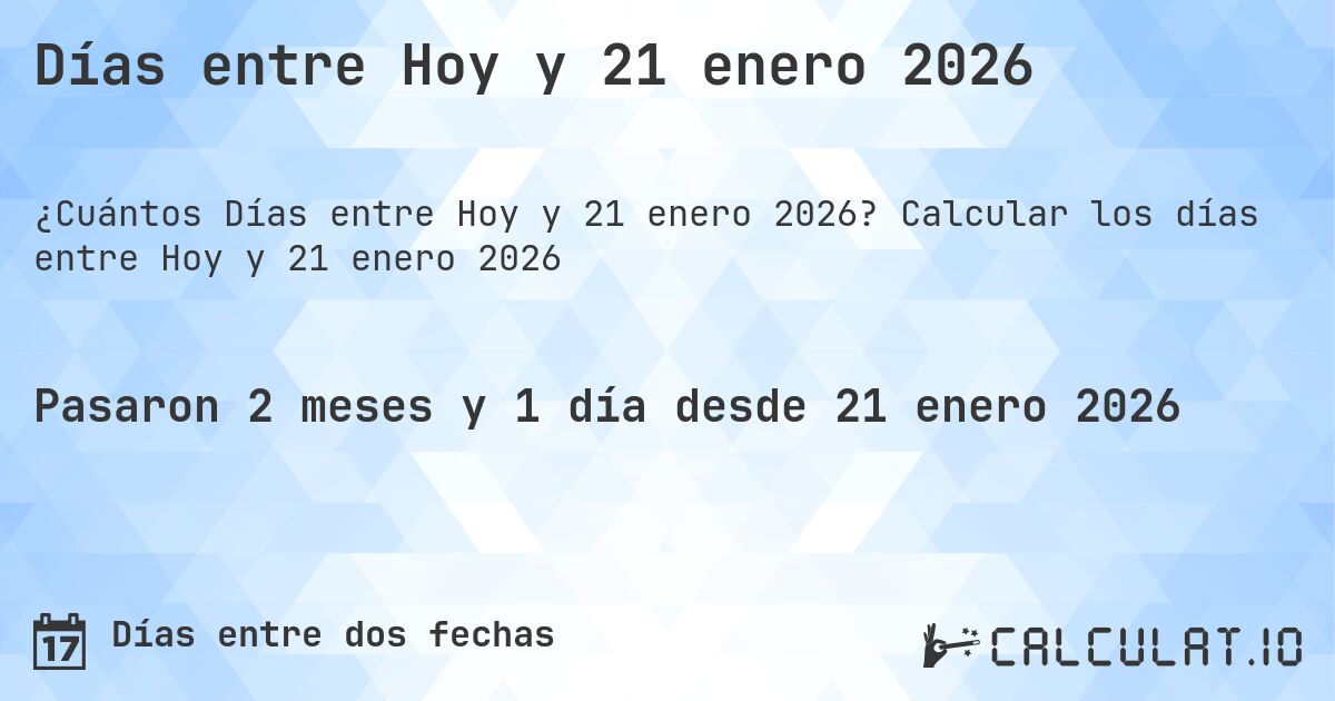 Días entre Hoy y 21 enero 2026. Calcular los días entre Hoy y 21 enero 2026