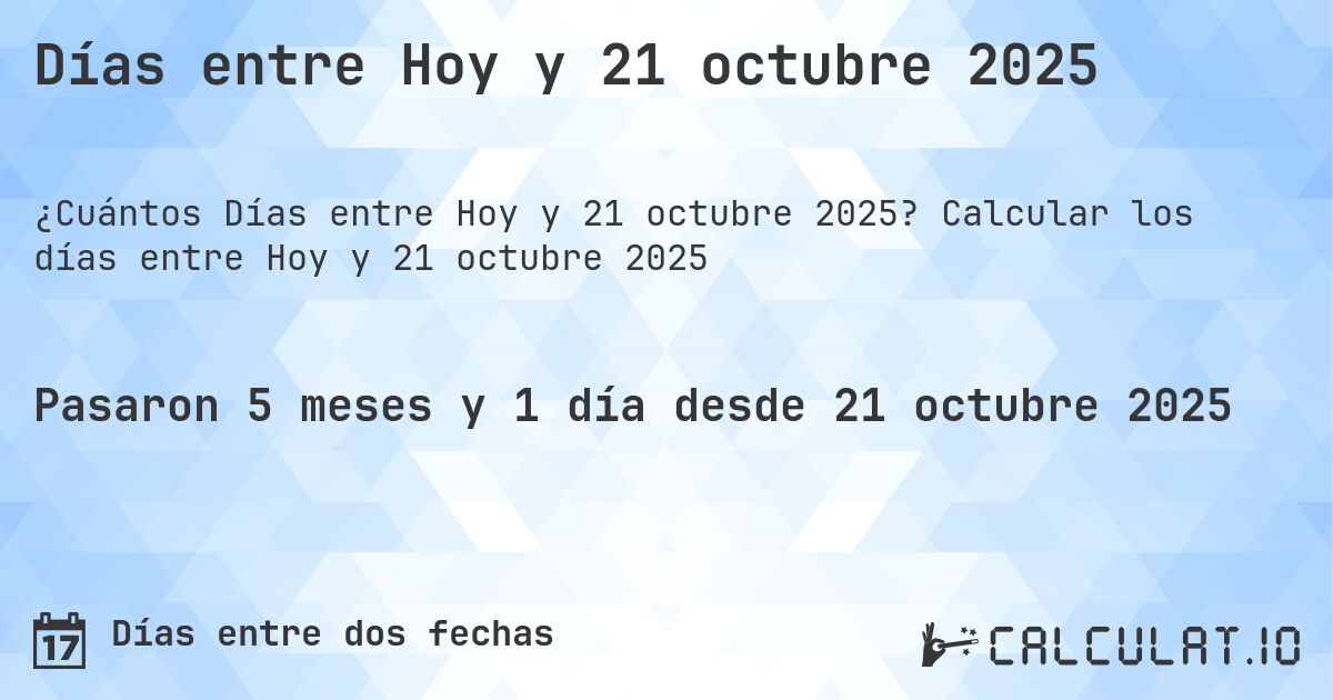 Días entre Hoy y 21 octubre 2025. Calcular los días entre Hoy y 21 octubre 2025