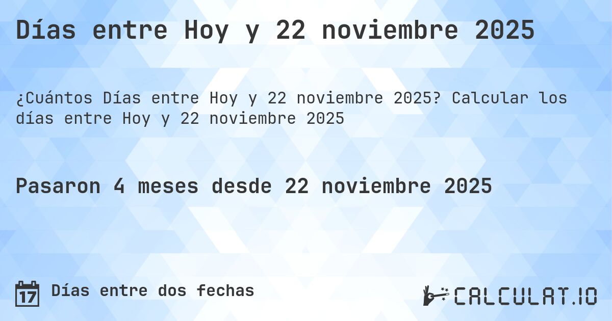 Días entre Hoy y 22 noviembre 2025. Calcular los días entre Hoy y 22 noviembre 2025
