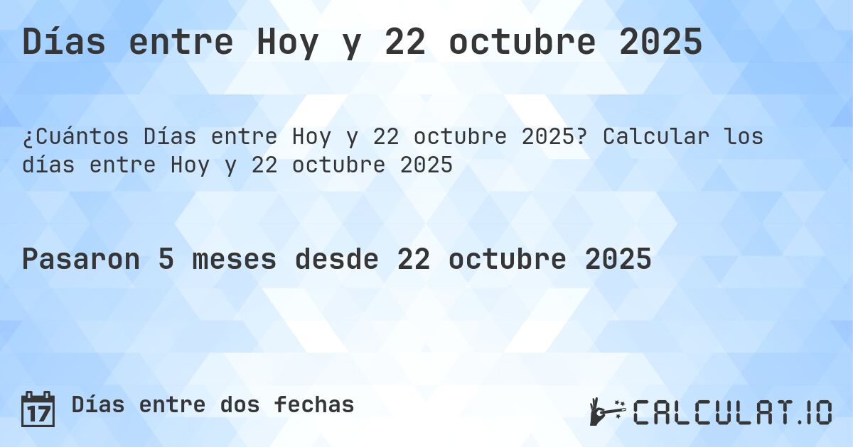 Días entre Hoy y 22 octubre 2025. Calcular los días entre Hoy y 22 octubre 2025