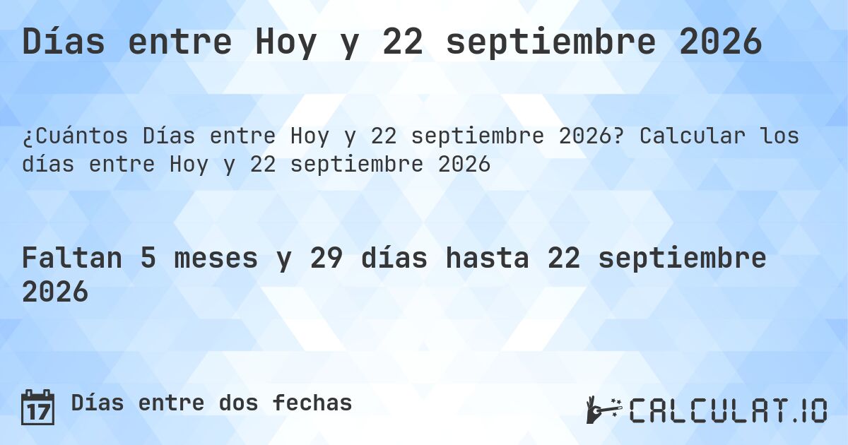 Días entre Hoy y 22 septiembre 2026. Calcular los días entre Hoy y 22 septiembre 2026