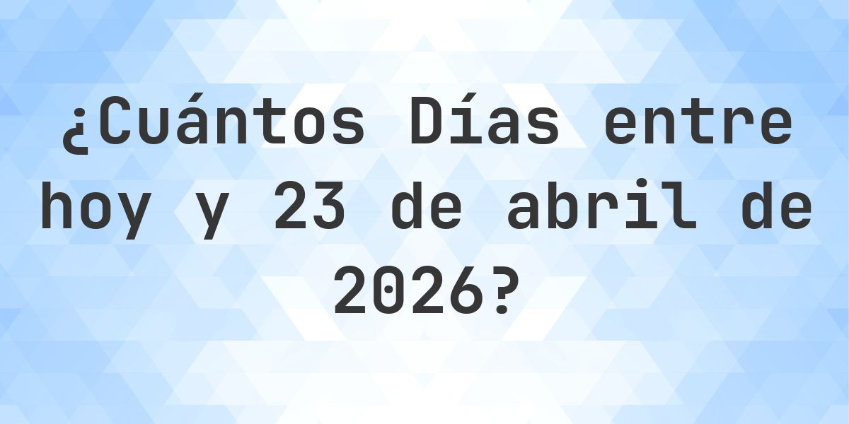 Días entre Hoy y 23 abril 2026 - Calculatio
