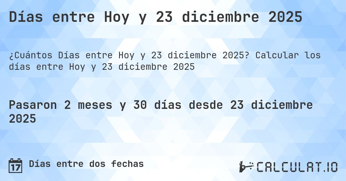 Días entre Hoy y 23 diciembre 2025. Calcular los días entre Hoy y 23 diciembre 2025