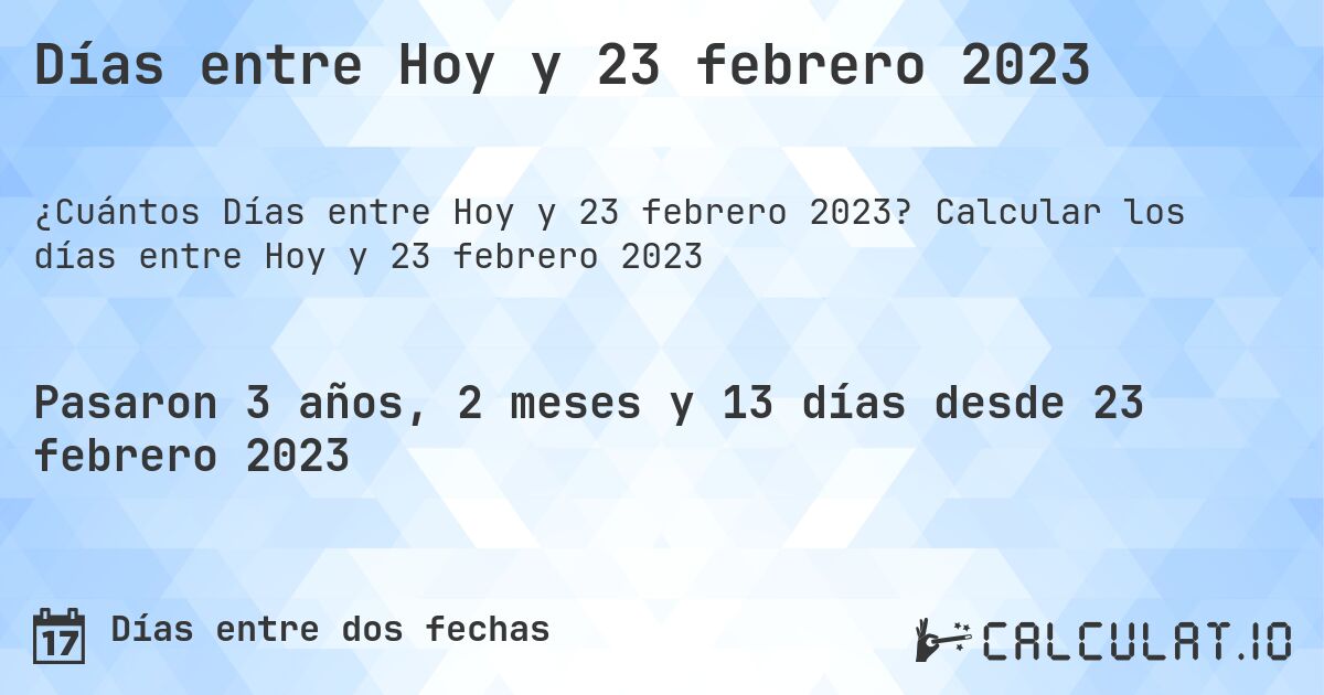 Días entre Hoy y 23 febrero 2023. Calcular los días entre Hoy y 23 febrero 2023