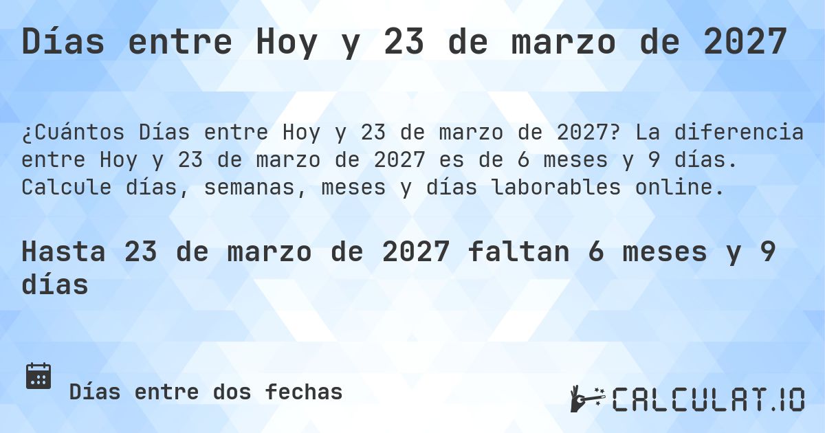 Días entre Hoy y 23 de marzo de 2027. La diferencia entre Hoy y 23 de marzo de 2027 es de 6 meses y 9 días. Calcule días, semanas, meses y días laborables online.