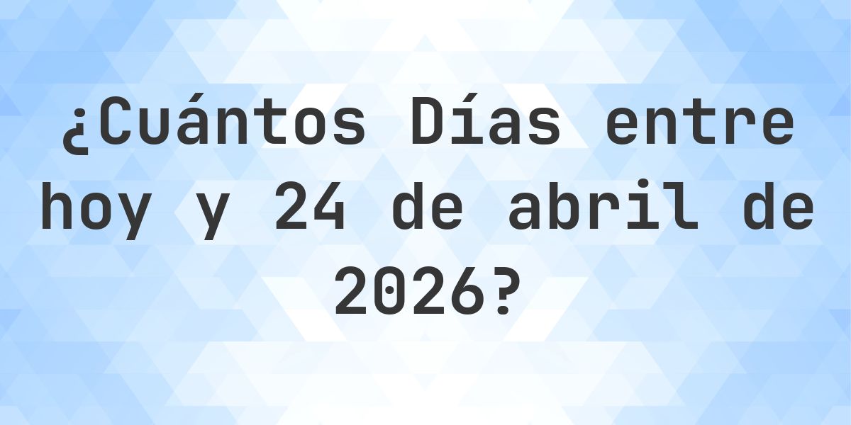 Días entre Hoy y 24 abril 2026 - Calculatio