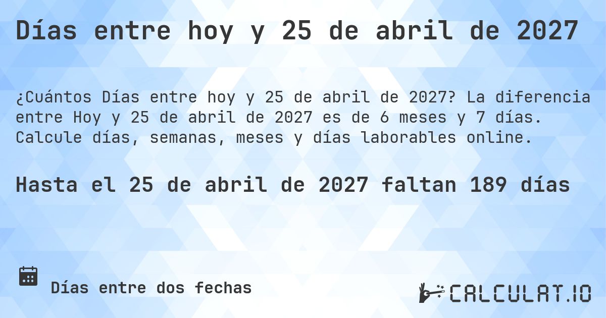 Días entre hoy y 25 de abril de 2027. La diferencia entre Hoy y 25 de abril de 2027 es de 6 meses y 7 días. Calcule días, semanas, meses y días laborables online.