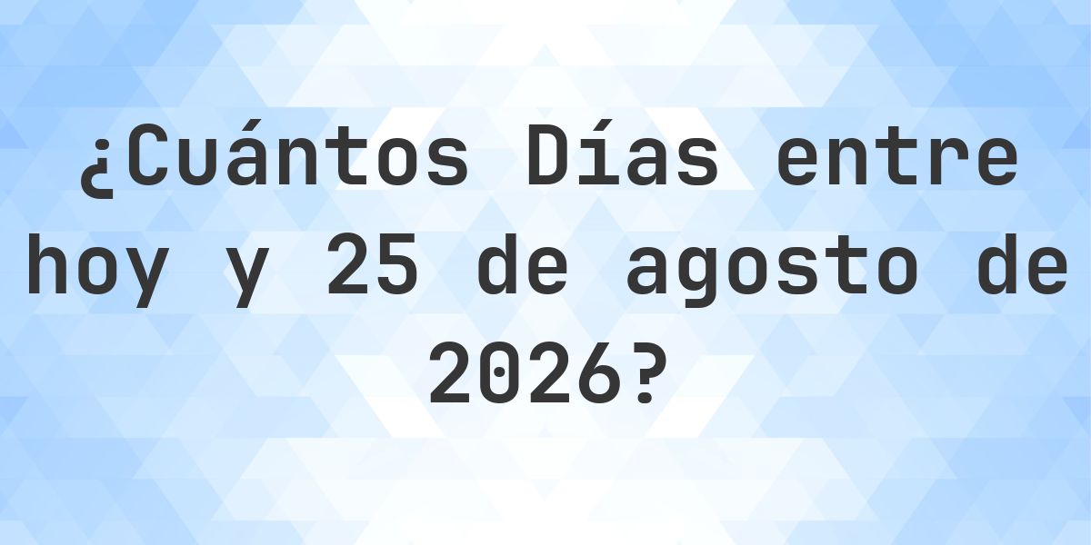 Días entre Hoy y 25 agosto 2026 - Calculatio