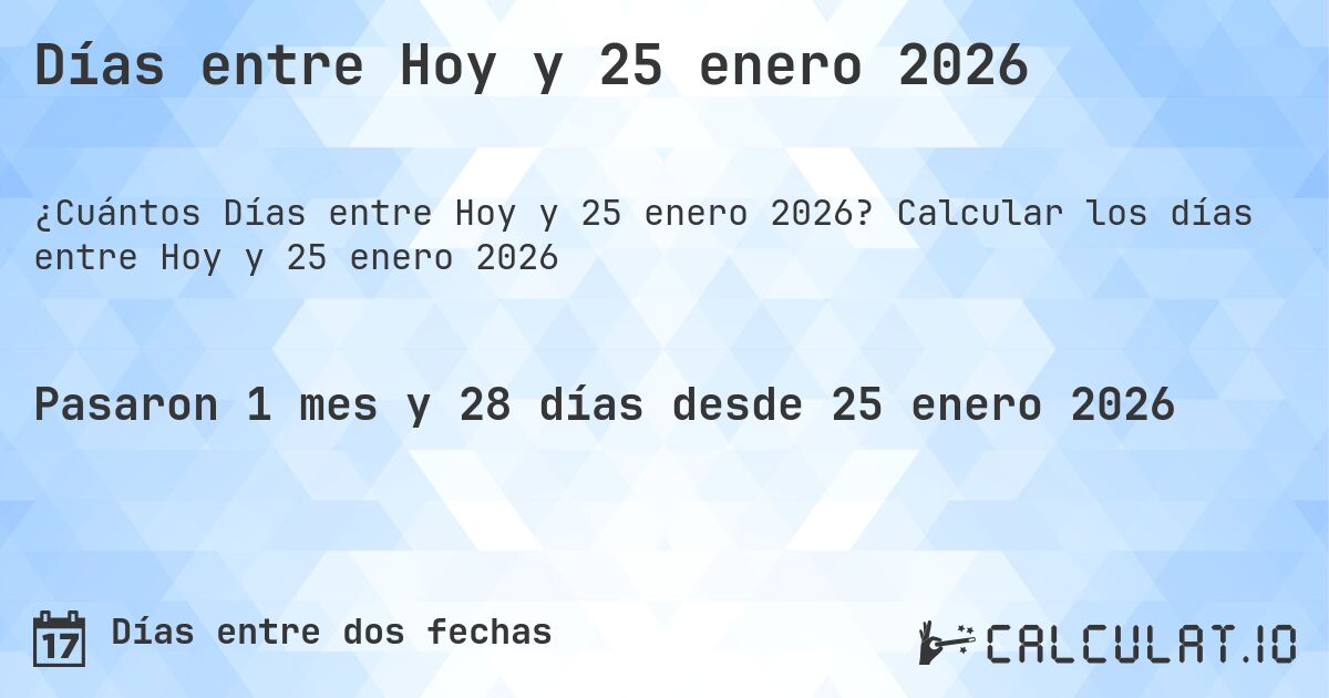 Días entre Hoy y 25 enero 2026. Calcular los días entre Hoy y 25 enero 2026